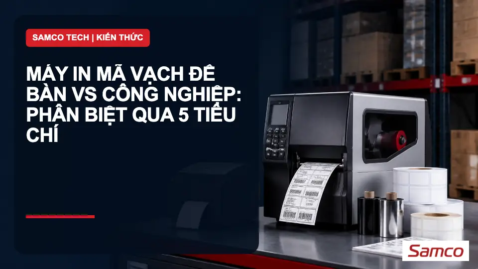 Máy in mã vạch để bàn vs công nghiệp: phân biệt qua 5 tiêu chí